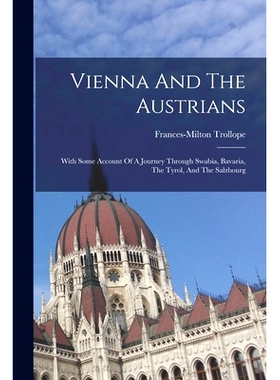 预订 Vienna And The Austrians: With Some Account Of A Journey Through Swabia, Bavaria, The Tyrol, And The Salzbourg: 978