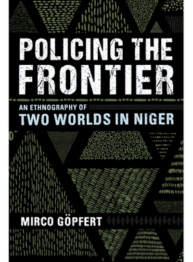 预订 Policing the Frontier: An Ethnography of Two Worlds in Niger 监管边境:尼日尔两个世界的民族志: 9781501747212