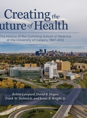 预订 Creating the Future of Health: The History of the Cumming School of Medicine at the University of Calgary, 1967-201