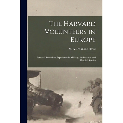 预订 The Harvard Volunteers in Europe: Personal Records of Experience in Military, Ambulance, and Hospital Service: 9781