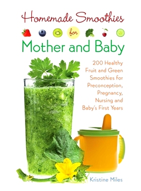 预订 Homemade Smoothies for Mother and Baby: 300 Healthy Fruit and Green Smoothies for Preconception, Pregnancy, Nursing