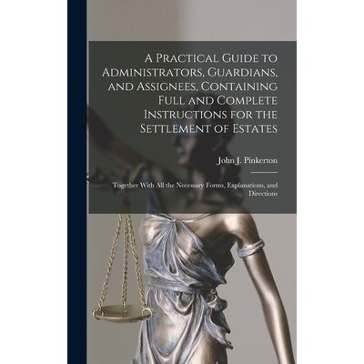 预订 A Practical Guide to Administrators, Guardians, and Assignees, Containing Full and Complete Instructions for the Se