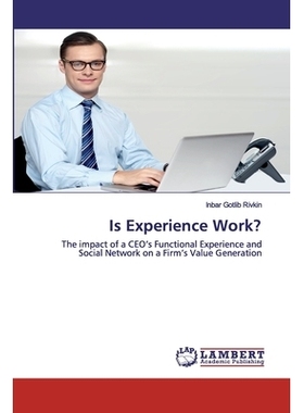 预订 Is Experience Work?: The impact of a CEO’s Functional Experience and Social Network on a Firm’s Value Generation: