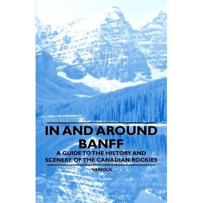 预订 In and Around Banff - A Guide to the History and Scenery of the Canadian Rockies: 9781447408444