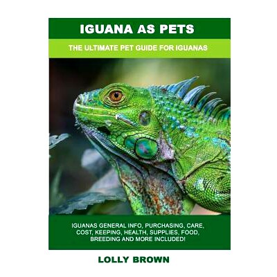 预订 Iguana as Pets: Iguanas General Info, Purchasing, Care, Cost, Keeping, Health, Supplies, Food, Breeding and More In