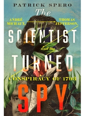 预订 The Scientist Turned Spy: Andre Michaux, Thomas Jefferson, and the Conspiracy of 1793 科学家变身间谍：安德烈·米肖
