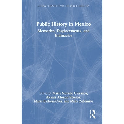 预订 Public History in Mexico: Memories, Displacements, and Intimacies: 9781032537184