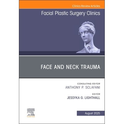 预订 Face and Neck Trauma, An Issue of Facial Plastic Surgery Clinics of North America Volume 33-3 面部和颈部创伤，《北