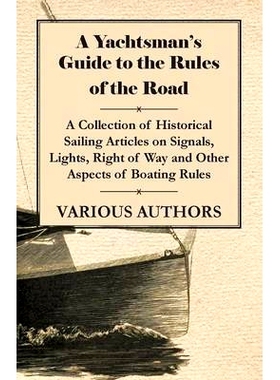 预订 A Yachtsman's Guide to the Rules of the Road - A Collection of Historical Sailing Articles on Signals, Lights, Righ