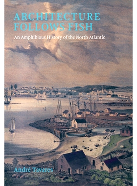 预订 Architecture Follows Fish: An Amphibious History of the North Atlantic 建筑跟随鱼类：北大西洋的两栖历史: 9780262049