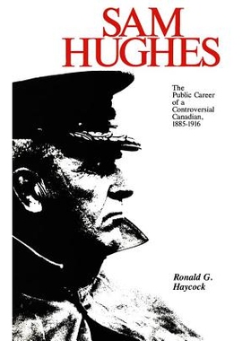 预订 Sam Hughes: The Public Career of a Controversial Canadian, 1885-1916 山姆休斯：一个有争议的加拿大人的公共事业，1885