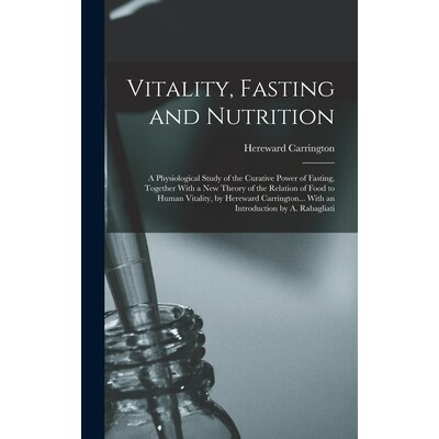 预订 Vitality, Fasting and Nutrition; a Physiological Study of the Curative Power of Fasting, Together With a new Theory
