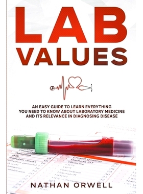 预订 Lab Values: An Easy Guide to Learn Everything You Need to Know About Laboratory Medicine and Its Relevance in Diagn