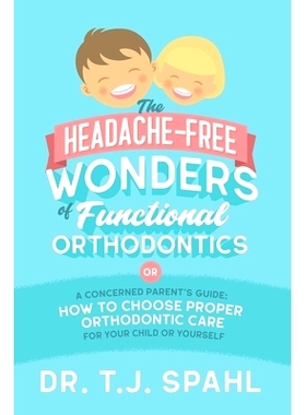预订 The Headache-Free Wonders of Functional Orthodontics: A Concerned Parent’s Guide: How to Choose Proper Orthodontic