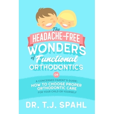 预订 The Headache-Free Wonders of Functional Orthodontics: A Concerned Parent’s Guide: How to Choose Proper Orthodontic