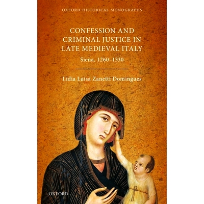 预订 Confession and Criminal Justice in Late Medieval Italy: Siena, 1260-1330 中世纪晚期意大利的自白与刑事司法：锡耶纳（
