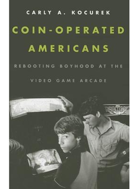 预订 Coin-Operated Americans: Rebooting Boyhood at the Video Game Arcade 投币控美国人：视频游戏厅中的儿童期再引导（精装
