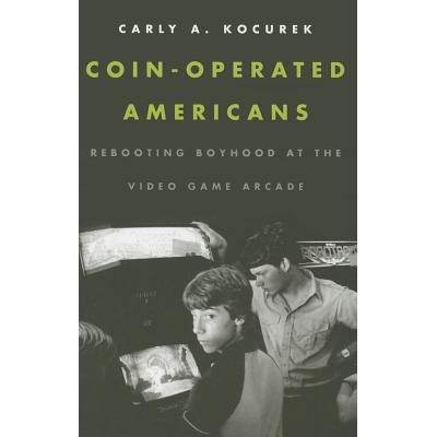 预订 Coin-Operated Americans: Rebooting Boyhood at the Video Game Arcade 投币控美国人：视频游戏厅中的儿童期再引导（精装