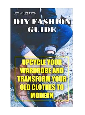 预订 DIY Fashion Guide: Upcycle Your Wardrobe And Transform Your Old Clothes To Modern: 9781720938668