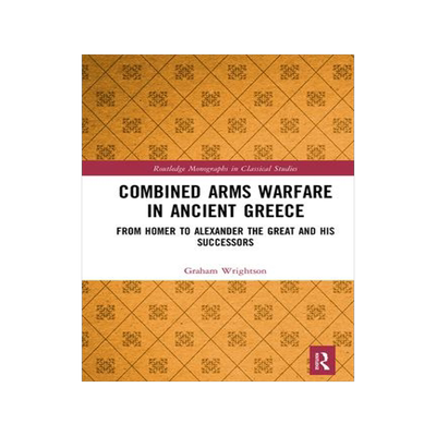 [预订]Combined Arms Warfare in Ancient Greece: From Homer to Alexander the Great and His Successors 9781032093581