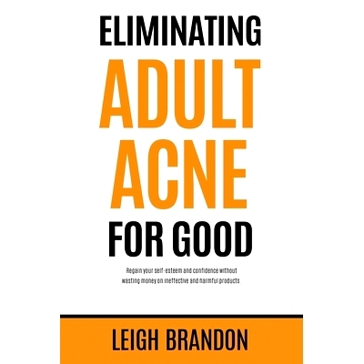 预订 Eliminating Adult Acne for Good: Regain your self-esteem and confidence without wasting money on ineffective and ha