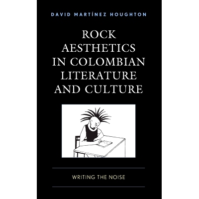 预订 Rock Aesthetics in Colombian Literature and Culture: Writing the Noise 哥伦比亚文学与文化中的摇滚美学:书写噪音: 978