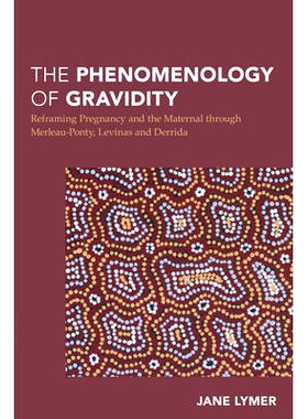 预订 The Phenomenology of Gravidity: Reframing Pregnancy and the Maternal through Merleau-Ponty, Levinas and Derrida 妊