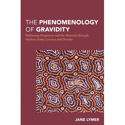 预订 The Phenomenology of Gravidity: Reframing Pregnancy and the Maternal through Merleau-Ponty, Levinas and Derrida 妊