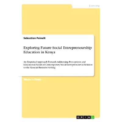 预订 Exploring Future Social Entrepreneurship Education in Kenya: An Empirical Approach Towards Addressing Perceptions a