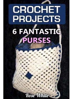 预订 Crochet Projects: 6 Fantastic Purses: (Crochet Stitches, Crochet Patterns): 9781983577178