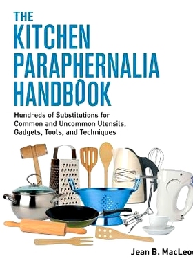 预订 The Kitchen Paraphernalia Handbook: Hundreds of Substitutions for Common and Uncommon Utensils, Gadgets, Tools, and