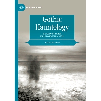 预订 Gothic Hauntology: Everyday Hauntings and Epistemological Desire 哥特式幽灵学：日常的幽灵与认识论的欲望: 9783031411