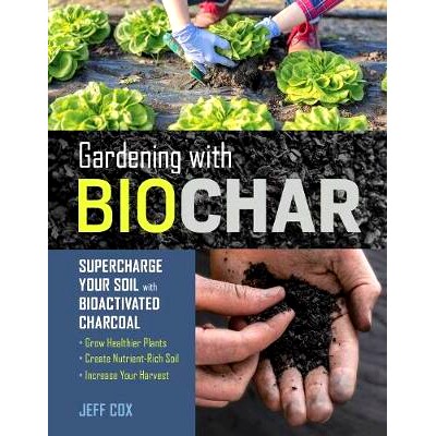 预订 Gardening with Biochar: Supercharge Your Soil with Bioactivated Charcoal: Grow Healthier Plants, Create Nutrient-Ri