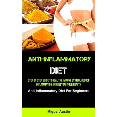 预订 Anti-Inflammatory Diet: Step By Step Guide To Heal The Immune System, Reduce Inflammation And Restore Your Health (