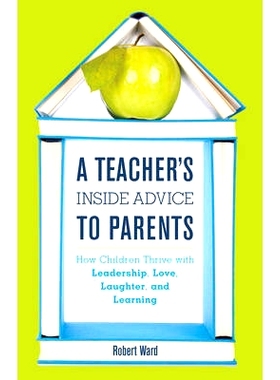 预订 A Teacher’s Inside Advice to Parents: How Children Thrive with Leadership, Love, Laughter, and Learning 教师对家长