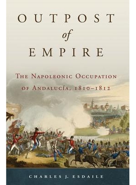预订 Outpost of Empire: Napoleonic Occupation of Andalucia, 1810-1812 帝国前哨：拿破仑占领安达卢西亚 1810-1812（丛书）: