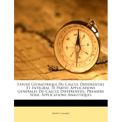 预订 Expose Geometrique Du Calcul Differentiel Et Integral. 3e Partie: Applications Generales Du Calcul Differentiel: Pr