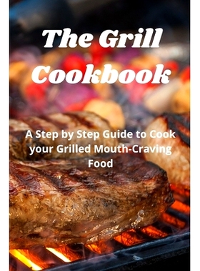 预订 The Grill Cookbook: A Step by Step Guide to Cook your Grilled Mouth-Craving Food: 9781802865141
