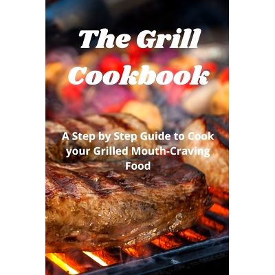 预订 The Grill Cookbook: A Step by Step Guide to Cook your Grilled Mouth-Craving Food: 9781802865141