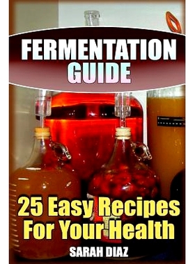 预订 Fermentation Guide: 25 Easy Recipes For Your Health: (Fermented Food, Homemade Fermentation): 9781978071018