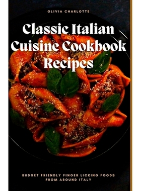 预订 Classic Italian Cuisine Cookbook Recipes: Budget Friendly Finger Licking Foods From Around Italy.: 9798356707070