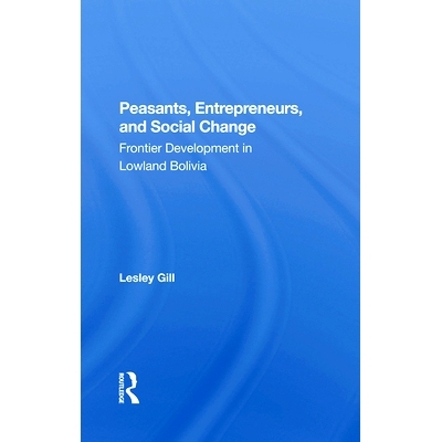预订 Peasants, Entrepreneurs, and Social Change: Frontier Development in Lowland Bolivia: 9780367282585