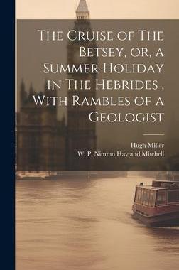 [预订]The Cruise of The Betsey, or, a Summer Holiday in The Hebrides, With Rambles of a Geologist 9781021092090
