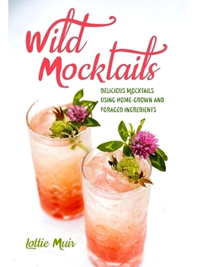 预订 Wild Mocktails: Delicious Mocktails Using Home-Grown and Foraged Ingredients: 9781782497004