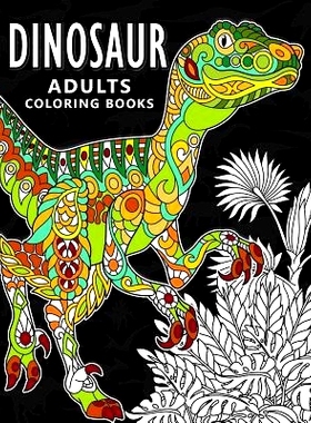 预订 Dinosaur Adults Coloring books: Stress-relief Coloring Book For Grown-ups, Men, Women: 9781981913183