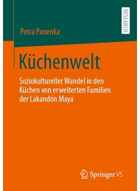 预订 Küchenwelt: Soziokultureller Wandel in Den Küchen Von Erweiterten Familien Der Nördlichen Lakandón Maya: Soziok