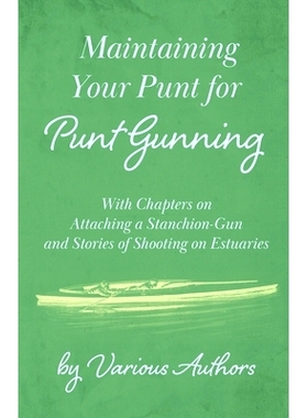预订 Maintaining Your Punt for Punt Gunning - With Chapters on Attaching a Stanchion-Gun and Stories of Shooting on Estu