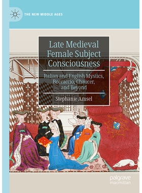 预订 Late Medieval Female Subject Consciousness: Italian and English Mystics, Boccaccio, Chaucer, and Beyond 中世纪晚期