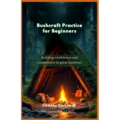 预订 Bushcraft Practice for Beginners: Building confidence and competence in great outdoors 初学者丛林生存技能练习: 9798
