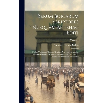 预订 Rerum Boicarum Scriptores Nusquam Antehac Editi: Quibus Vicinarum Quoque Gentium Nec Non Germaniae Universae Histor